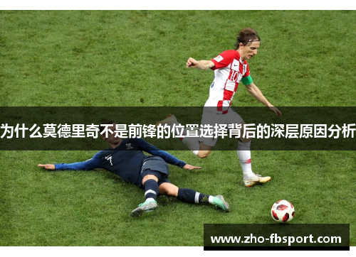 为什么莫德里奇不是前锋的位置选择背后的深层原因分析