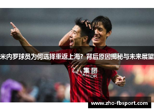 米内罗球员为何选择重返上海？背后原因揭秘与未来展望