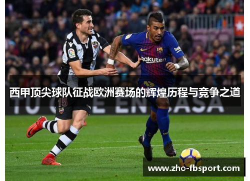 西甲顶尖球队征战欧洲赛场的辉煌历程与竞争之道