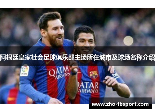 阿根廷皇家社会足球俱乐部主场所在城市及球场名称介绍