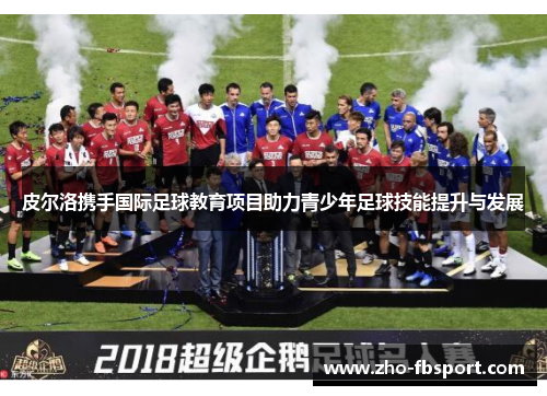 皮尔洛携手国际足球教育项目助力青少年足球技能提升与发展