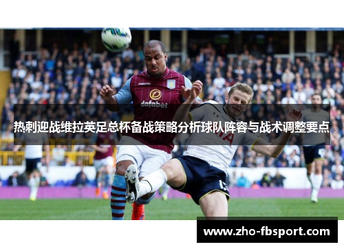 热刺迎战维拉英足总杯备战策略分析球队阵容与战术调整要点