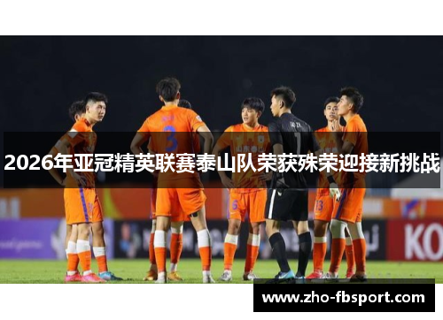 2026年亚冠精英联赛泰山队荣获殊荣迎接新挑战