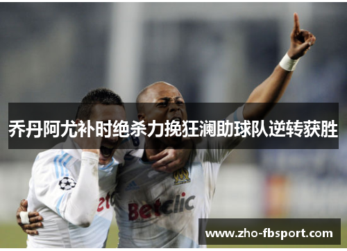 乔丹阿尤补时绝杀力挽狂澜助球队逆转获胜