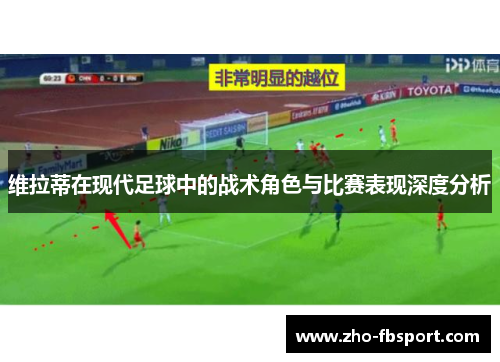 维拉蒂在现代足球中的战术角色与比赛表现深度分析